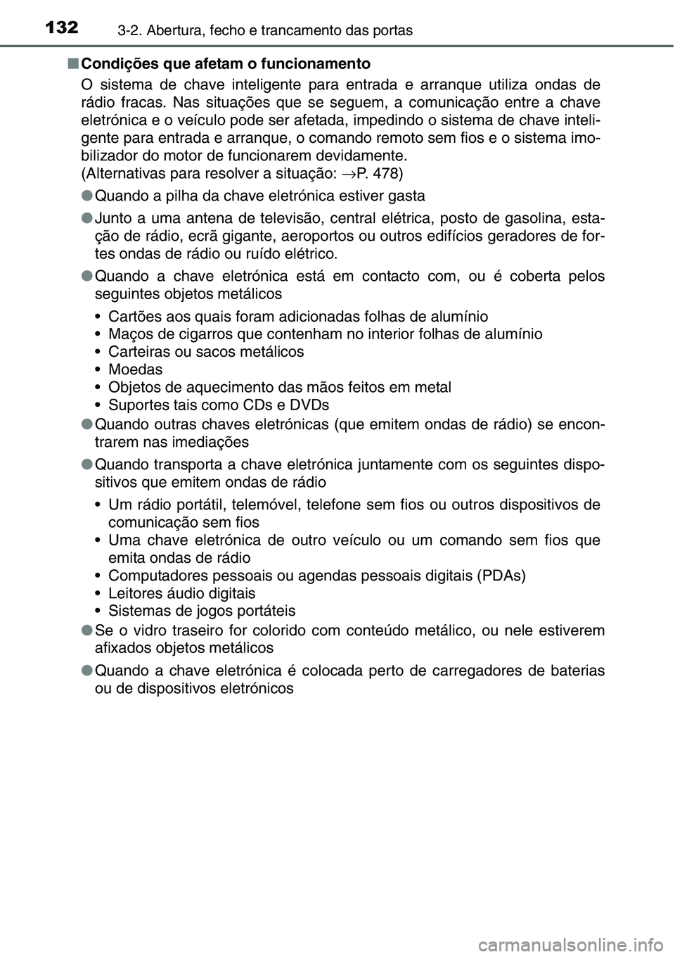TOYOTA YARIS HATCHBACK 2015  Manual de utilização (in Portuguese) 1323-2. Abertura, fecho e trancamento das portas
■Condições que afetam o funcionamento
O sistema de chave inteligente para entrada e arranque utiliza ondas de
rádio fracas. Nas situações que se