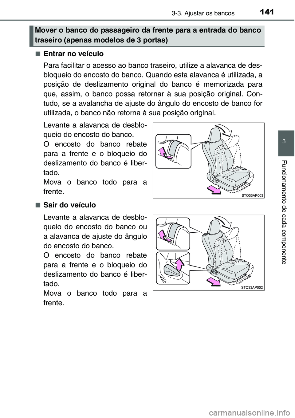 TOYOTA YARIS HATCHBACK 2015  Manual de utilização (in Portuguese) 1413-3. Ajustar os bancos
3
Funcionamento de cada componente
■Entrar no veículo
Para facilitar o acesso ao banco traseiro, utilize a alavanca de des-
bloqueio do encosto do banco. Quando esta alava