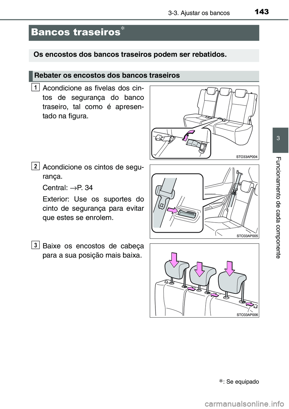 TOYOTA YARIS HATCHBACK 2015  Manual de utilização (in Portuguese) 143
3
3-3. Ajustar os bancos
Funcionamento de cada componente
Bancos traseiros∗
Acondicione as fivelas dos cin-
tos de segurança do banco
traseiro, tal como é apresen-
tado na figura.
Acondicione 