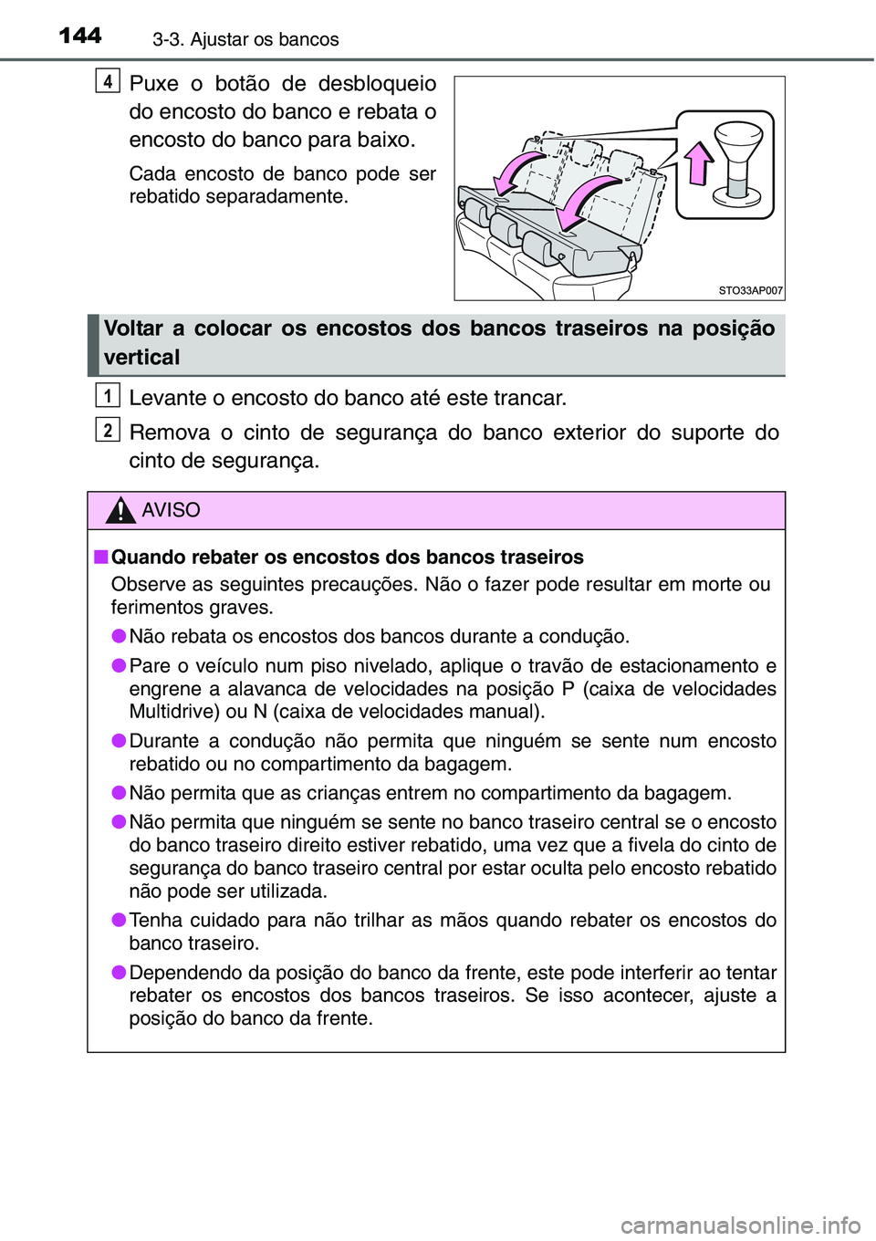 TOYOTA YARIS HATCHBACK 2015  Manual de utilização (in Portuguese) 1443-3. Ajustar os bancos
Puxe o botão de desbloqueio
do encosto do banco e rebata o
encosto do banco para baixo.
Cada encosto de banco pode ser
rebatido separadamente.
Levante o encosto do banco at