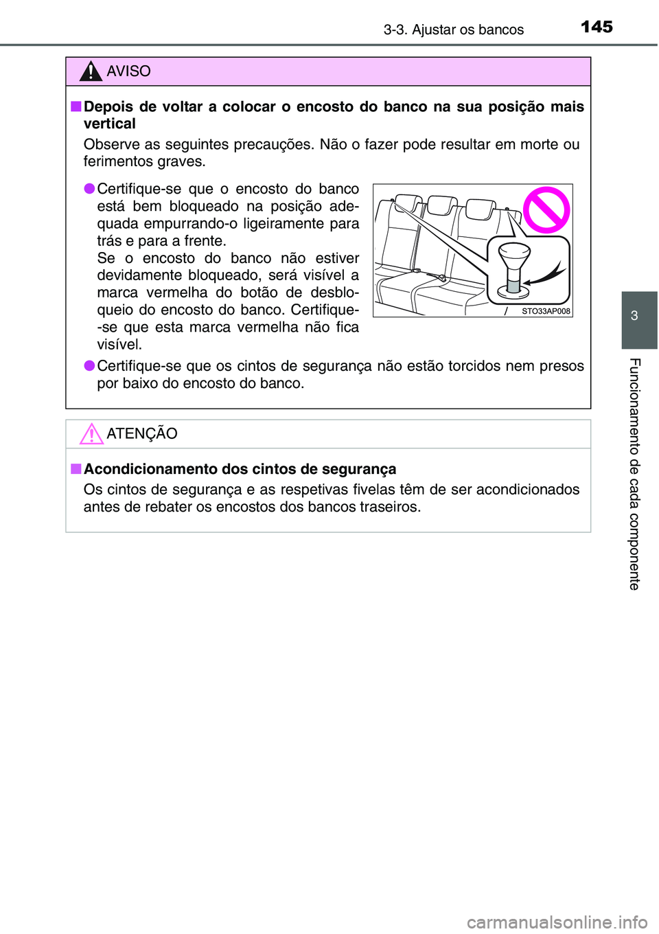 TOYOTA YARIS HATCHBACK 2015  Manual de utilização (in Portuguese) 1453-3. Ajustar os bancos
3
Funcionamento de cada componente
AV I S O
■Depois de voltar a colocar o encosto do banco na sua posição mais
vertical
Observe as seguintes precauções. Não o fazer po