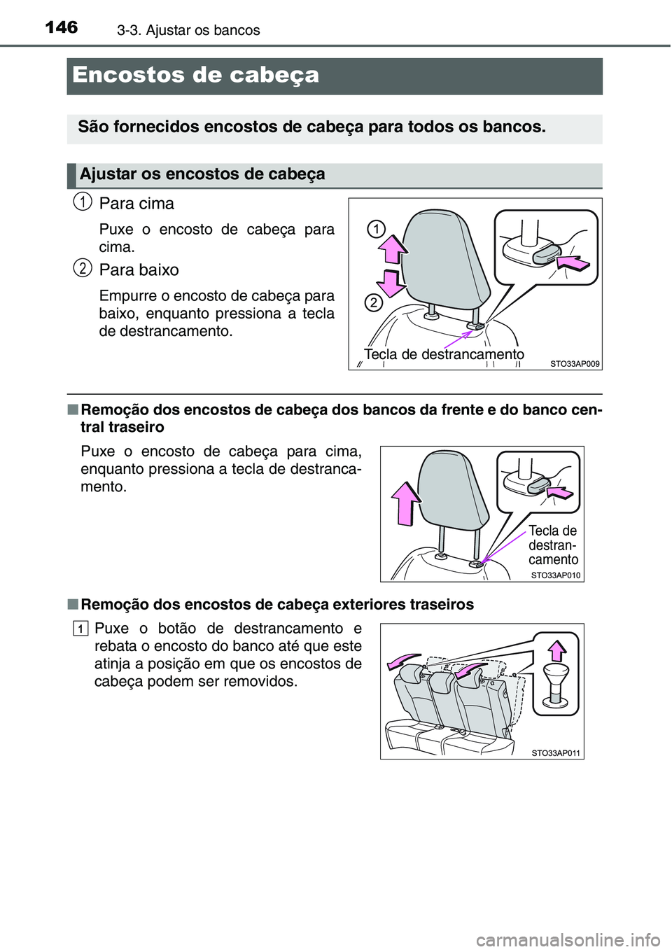 TOYOTA YARIS HATCHBACK 2015  Manual de utilização (in Portuguese) 1463-3. Ajustar os bancos
Encostos de cabeça
Para cima
Puxe o encosto de cabeça para
cima.
Para baixo
Empurre o encosto de cabeça para
baixo, enquanto pressiona a tecla
de destrancamento.
■Remoç