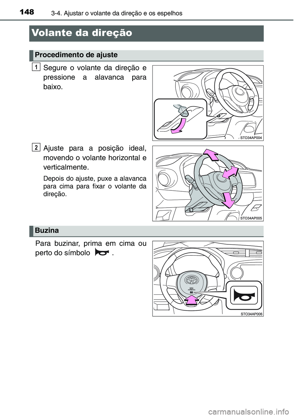 TOYOTA YARIS HATCHBACK 2015  Manual de utilização (in Portuguese) 1483-4. Ajustar o volante da direção e os espelhos
Volante da direção
Segure o volante da direção e
pressione a alavanca para
baixo.
Ajuste para a posição ideal,
movendo o volante horizontal e