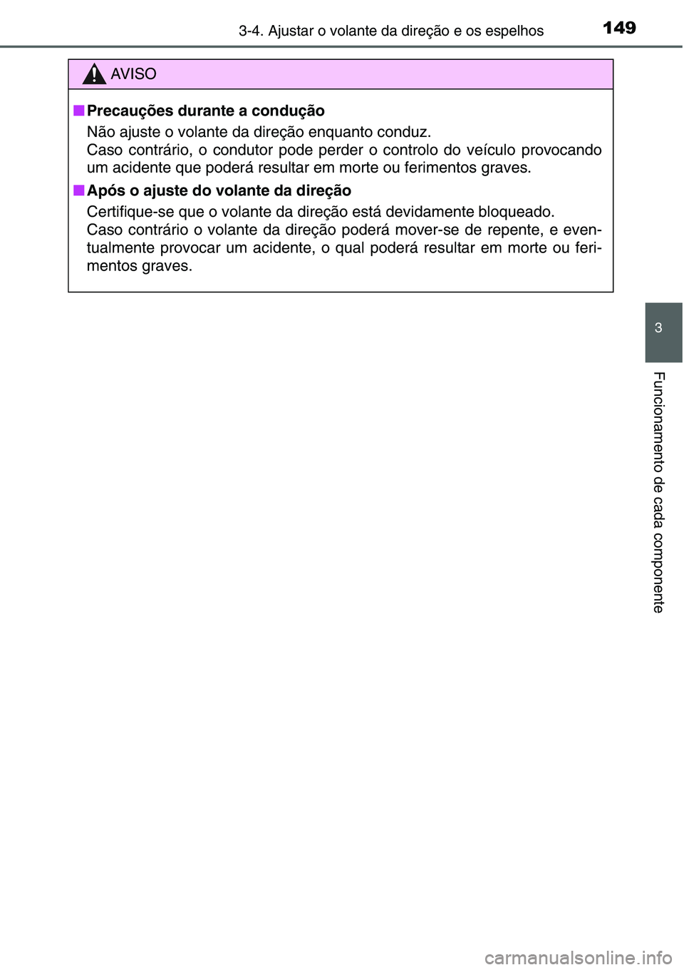 TOYOTA YARIS HATCHBACK 2015  Manual de utilização (in Portuguese) 1493-4. Ajustar o volante da direção e os espelhos
3
Funcionamento de cada componente
AV I S O
■Precauções durante a condução
Não ajuste o volante da direção enquanto conduz.
Caso contrári