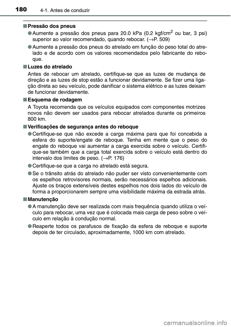 TOYOTA YARIS HATCHBACK 2015  Manual de utilização (in Portuguese) 1804-1. Antes de conduzir
■Pressão dos pneus
●Aumente a pressão dos pneus para 20.0 kPa (0.2 kgf/cm2 ou bar, 3 psi)
superior ao valor recomendado, quando rebocar. (→P. 509)
●Aumente a press