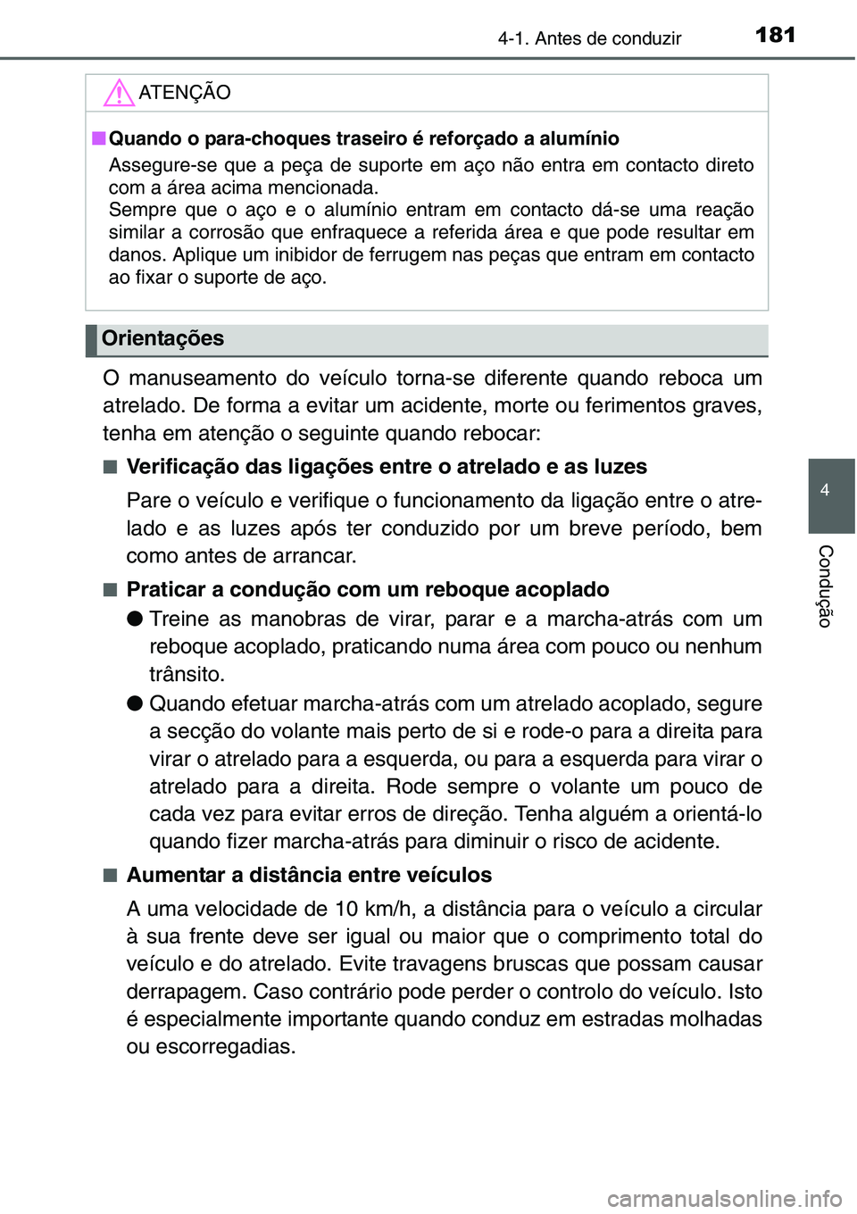 TOYOTA YARIS HATCHBACK 2015  Manual de utilização (in Portuguese) 1814-1. Antes de conduzir
4
Condução
O manuseamento do veículo torna-se diferente quando reboca um
atrelado. De forma a evitar um acidente, morte ou ferimentos graves,
tenha em atenção o seguinte