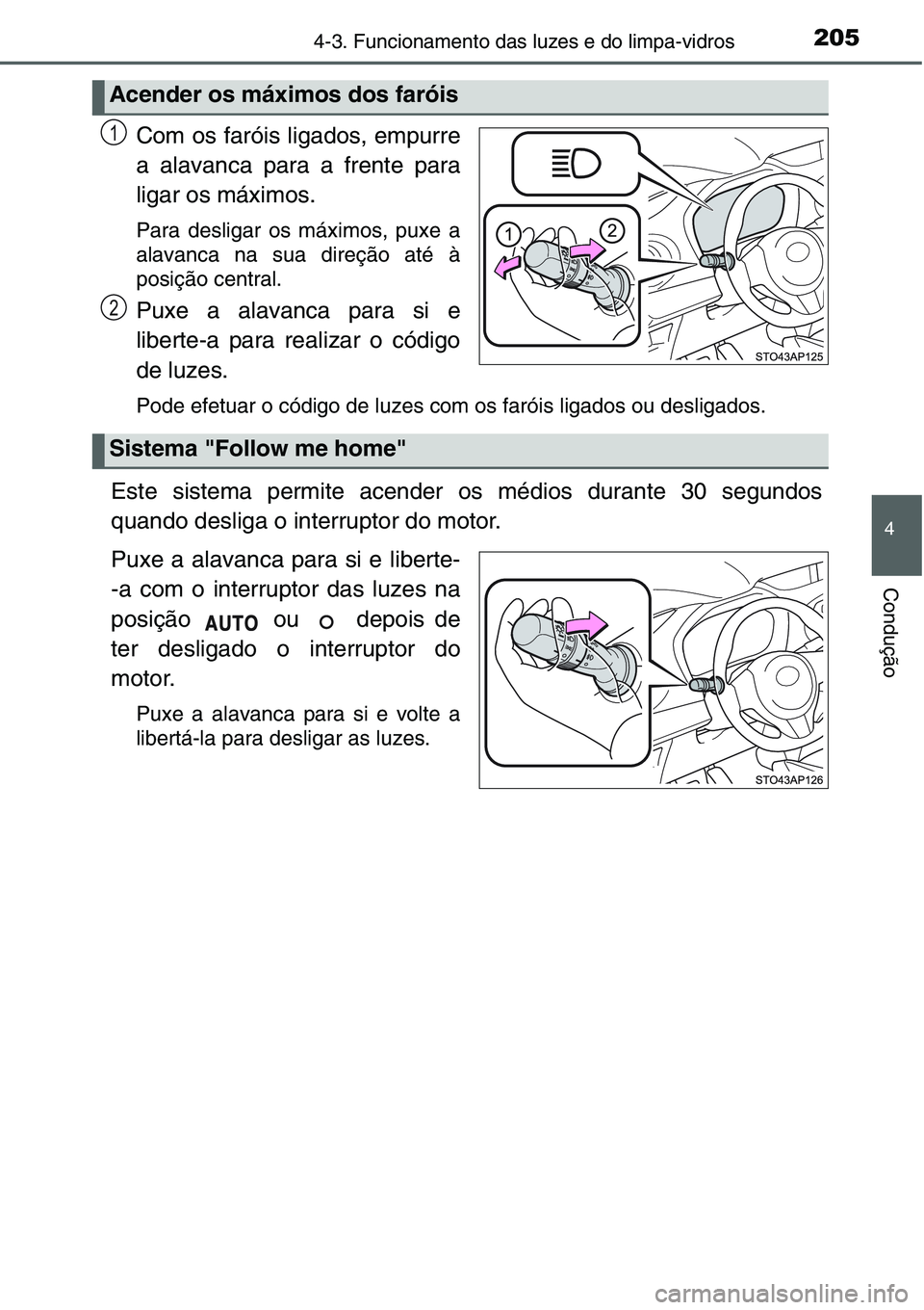 TOYOTA YARIS HATCHBACK 2015  Manual de utilização (in Portuguese) 2054-3. Funcionamento das luzes e do limpa-vidros
4
Condução
Com os faróis ligados, empurre
a alavanca para a frente para
ligar os máximos.
Para desligar os máximos, puxe a
alavanca na sua direç