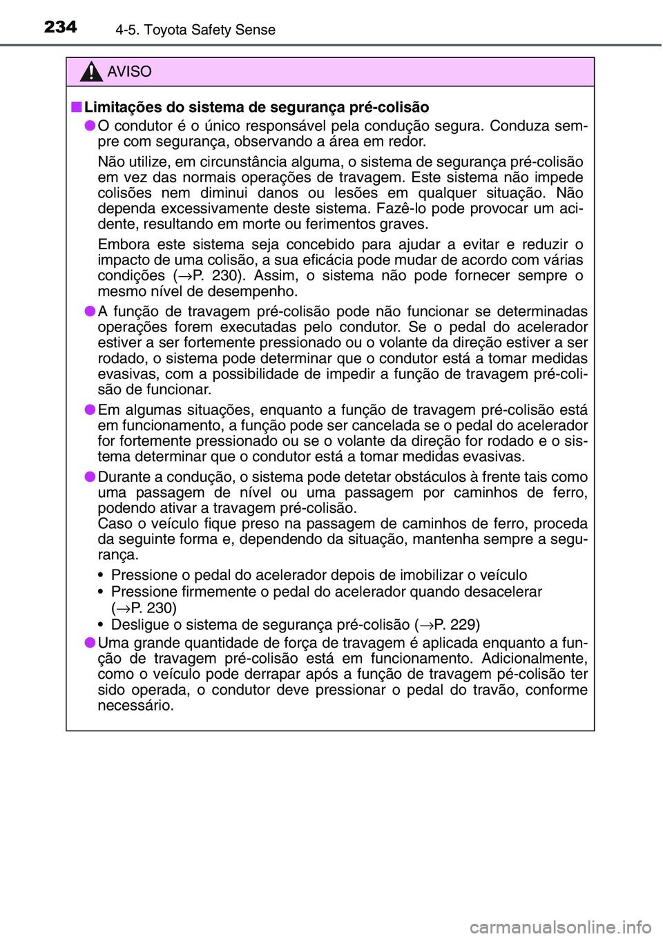TOYOTA YARIS HATCHBACK 2015  Manual de utilização (in Portuguese) 2344-5. Toyota Safety Sense
AV I S O
■Limitações do sistema de segurança pré-colisão
●O condutor é o único responsável pela condução segura. Conduza sem-
pre com segurança, observando a