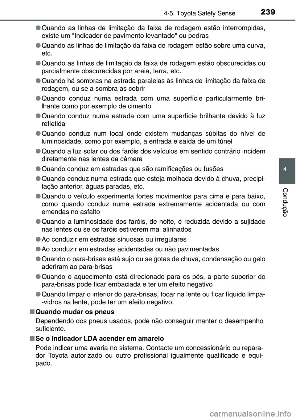 TOYOTA YARIS HATCHBACK 2015  Manual de utilização (in Portuguese) 2394-5. Toyota Safety Sense
4
Condução
●Quando as linhas de limitação da faixa de rodagem estão interrompidas,
existe um "Indicador de pavimento levantado" ou pedras
●Quando as linhas