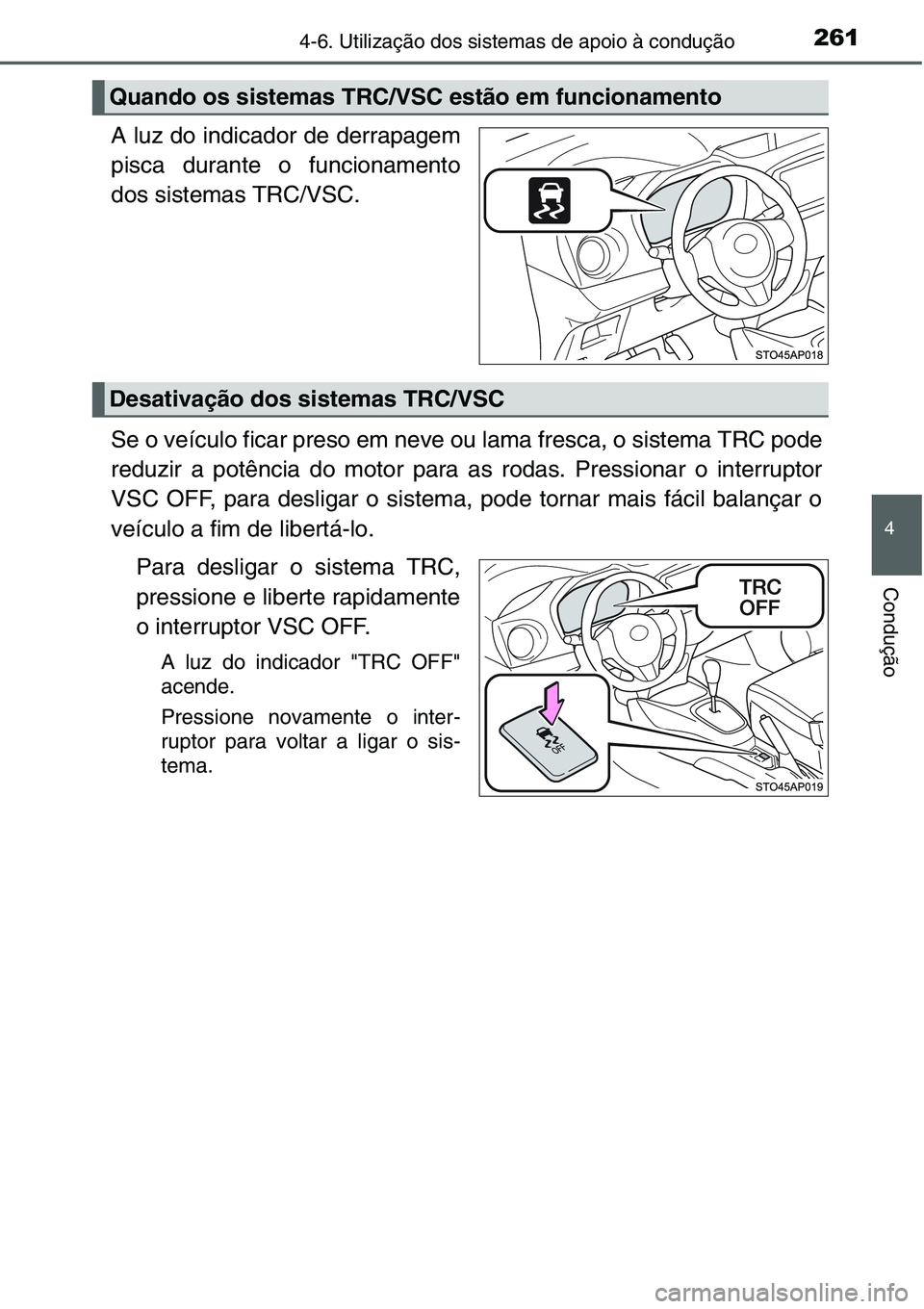 TOYOTA YARIS HATCHBACK 2015  Manual de utilização (in Portuguese) 2614-6. Utilização dos sistemas de apoio à condução
4
Condução
A luz do indicador de derrapagem
pisca durante o funcionamento
dos sistemas TRC/VSC.
Se o veículo ficar preso em neve ou lama fre