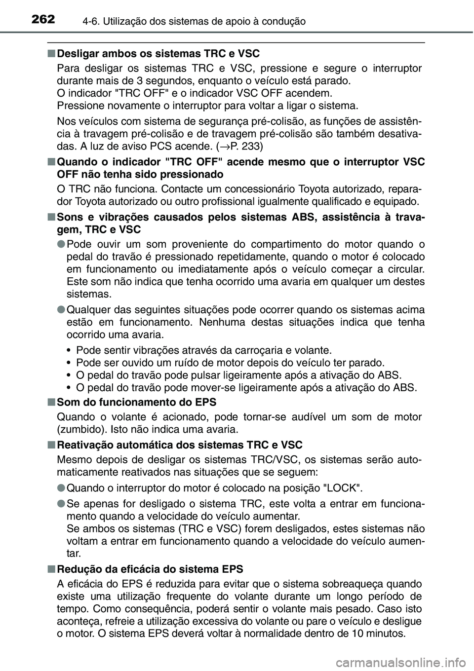 TOYOTA YARIS HATCHBACK 2015  Manual de utilização (in Portuguese) 2624-6. Utilização dos sistemas de apoio à condução
■Desligar ambos os sistemas TRC e VSC
Para desligar os sistemas TRC e VSC, pressione e segure o interruptor
durante mais de 3 segundos, enqua