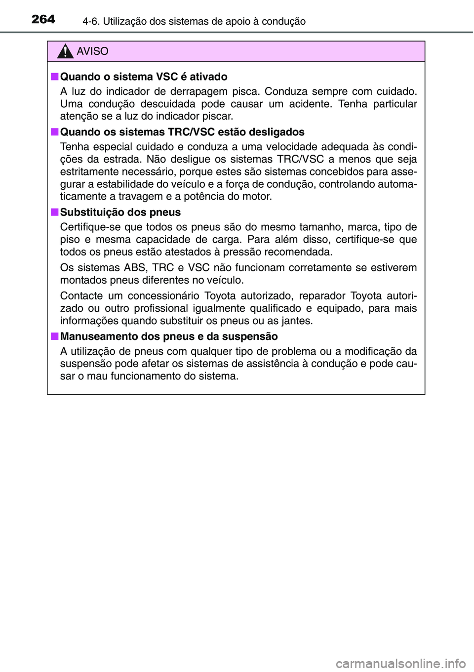 TOYOTA YARIS HATCHBACK 2015  Manual de utilização (in Portuguese) 2644-6. Utilização dos sistemas de apoio à condução
AV I S O
■Quando o sistema VSC é ativado
A luz do indicador de derrapagem pisca. Conduza sempre com cuidado.
Uma condução descuidada pode 
