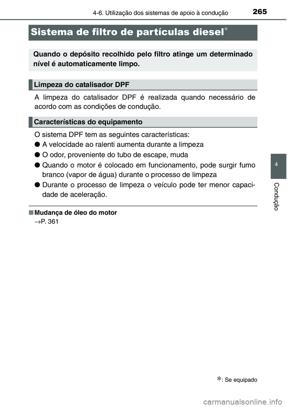 TOYOTA YARIS HATCHBACK 2015  Manual de utilização (in Portuguese) 265
4
4-6. Utilização dos sistemas de apoio à condução
Condução
Sistema de filtro de partículas diesel∗
A limpeza do catalisador DPF é realizada quando necessário de
acordo com as condiç