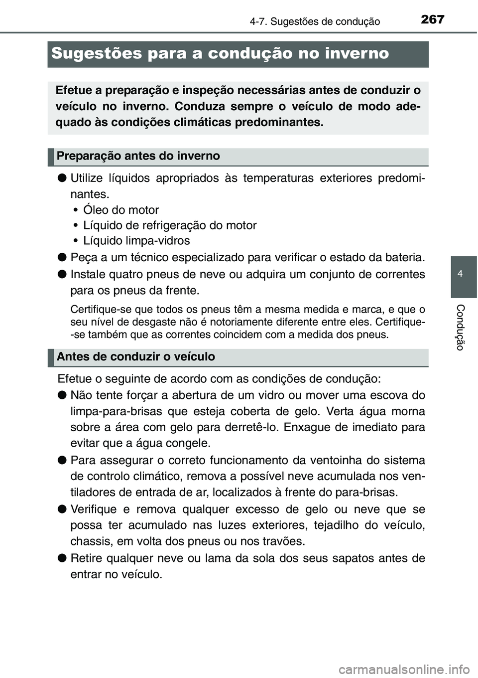 TOYOTA YARIS HATCHBACK 2015  Manual de utilização (in Portuguese) 267
4
4-7. Sugestões de condução
Condução
Sugestões para a condução no inver no
●Utilize líquidos apropriados às temperaturas exteriores predomi-
nantes.
• Óleo do motor
• Líquido de