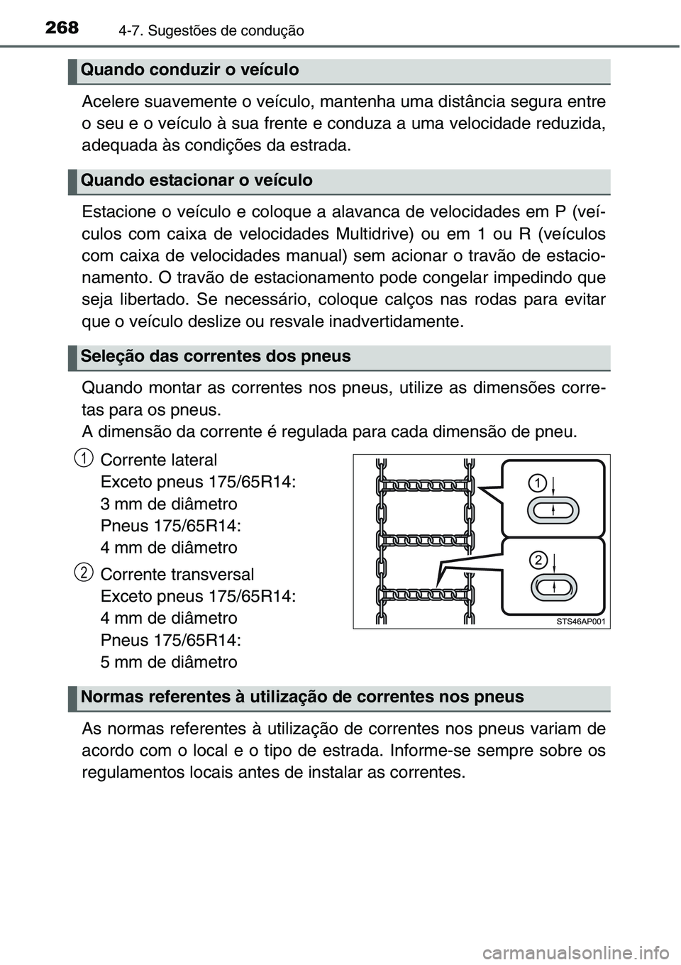 TOYOTA YARIS HATCHBACK 2015  Manual de utilização (in Portuguese) 2684-7. Sugestões de condução
Acelere suavemente o veículo, mantenha uma distância segura entre
o seu e o veículo à sua frente e conduza a uma velocidade reduzida,
adequada às condições da e