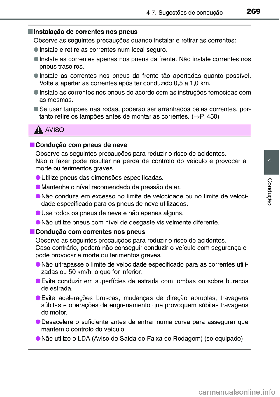 TOYOTA YARIS HATCHBACK 2015  Manual de utilização (in Portuguese) 2694-7. Sugestões de condução
4
Condução
■Instalação de correntes nos pneus
Observe as seguintes precauções quando instalar e retirar as correntes:
●Instale e retire as correntes num loca