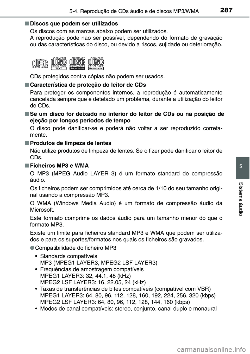 TOYOTA YARIS HATCHBACK 2015  Manual de utilização (in Portuguese) 2875-4. Reprodução de CDs áudio e de discos MP3/WMA
5
Sistema áudio
■Discos que podem ser utilizados
Os discos com as marcas abaixo podem ser utilizados.
A reprodução pode não ser possível, 