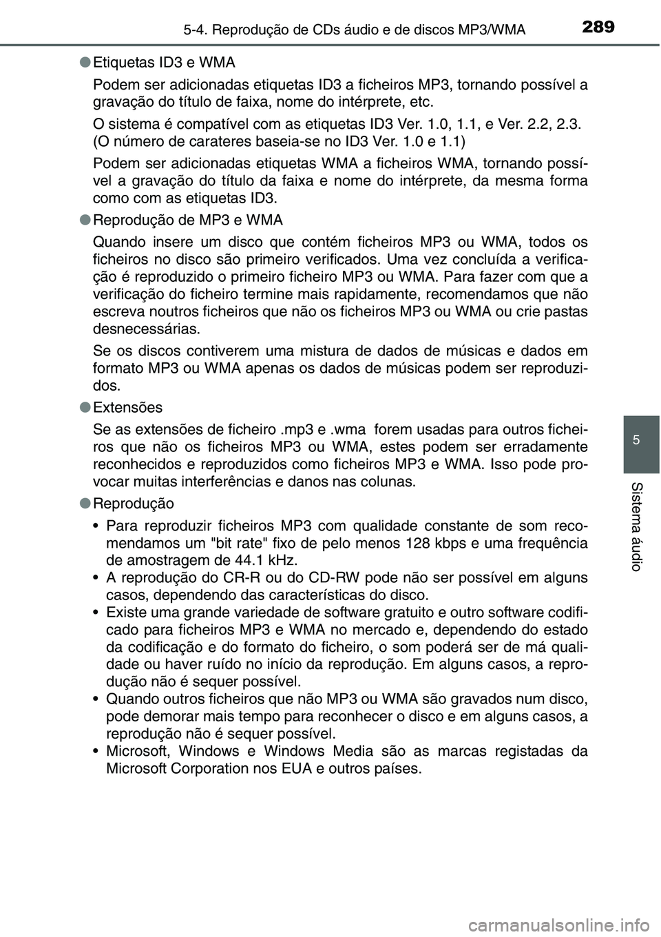 TOYOTA YARIS HATCHBACK 2015  Manual de utilização (in Portuguese) 2895-4. Reprodução de CDs áudio e de discos MP3/WMA
5
Sistema áudio
●Etiquetas ID3 e WMA
Podem ser adicionadas etiquetas ID3 a ficheiros MP3, tornando possível a
gravação do título de faixa,