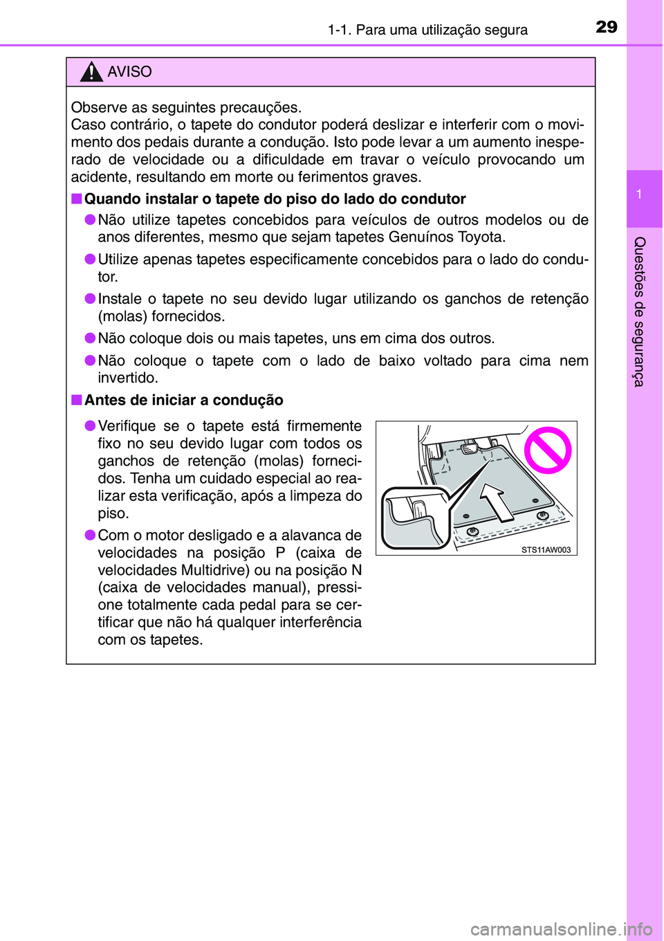 TOYOTA YARIS HATCHBACK 2015  Manual de utilização (in Portuguese) 291-1. Para uma utilização segura
1
Questões de segurança
AV I S O
Observe as seguintes precauções.
Caso contrário, o tapete do condutor poderá deslizar e interferir com o movi-
mento dos peda