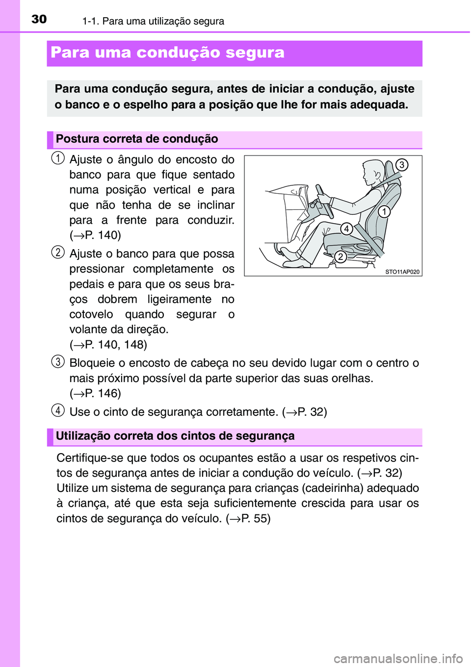 TOYOTA YARIS HATCHBACK 2015  Manual de utilização (in Portuguese) 301-1. Para uma utilização segura
Para uma condução segura
Ajuste o ângulo do encosto do
banco para que fique sentado
numa posição vertical e para
que não tenha de se inclinar
para a frente pa