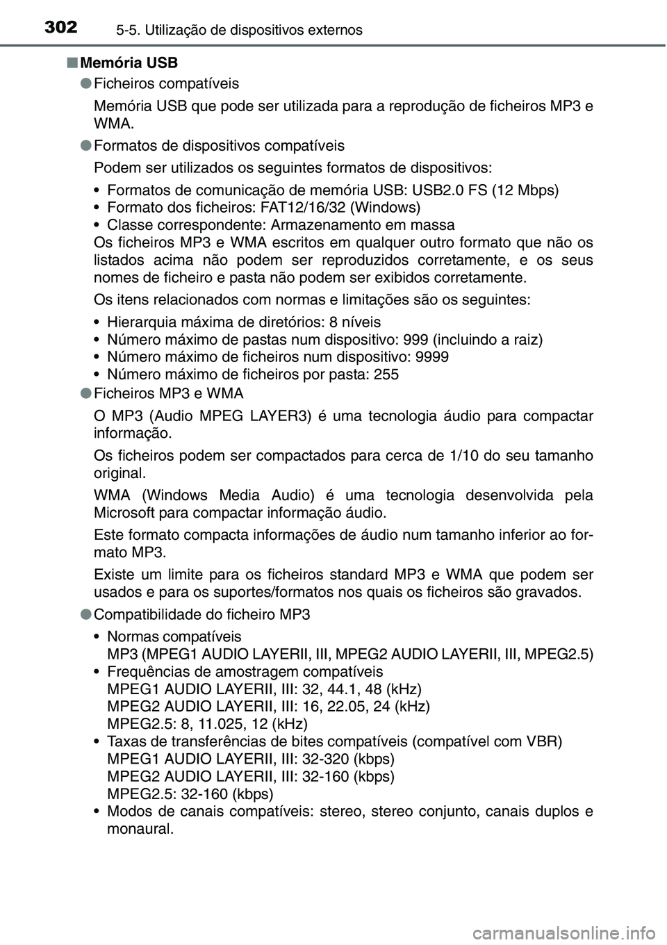 TOYOTA YARIS HATCHBACK 2015  Manual de utilização (in Portuguese) 3025-5. Utilização de dispositivos externos
■Memória USB
●Ficheiros compatíveis
Memória USB que pode ser utilizada para a reprodução de ficheiros MP3 e
WMA.
●Formatos de dispositivos comp