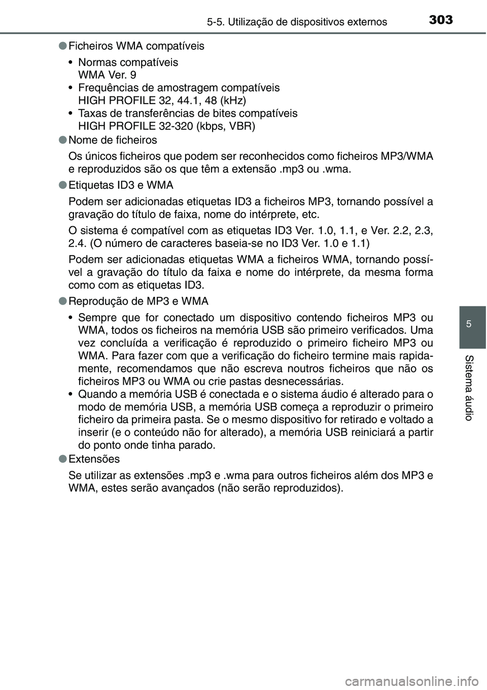 TOYOTA YARIS HATCHBACK 2015  Manual de utilização (in Portuguese) 3035-5. Utilização de dispositivos externos
5
Sistema áudio
●Ficheiros WMA compatíveis
• Normas compatíveis
WMA Ver. 9
• Frequências de amostragem compatíveis
HIGH PROFILE 32, 44.1, 48 (k