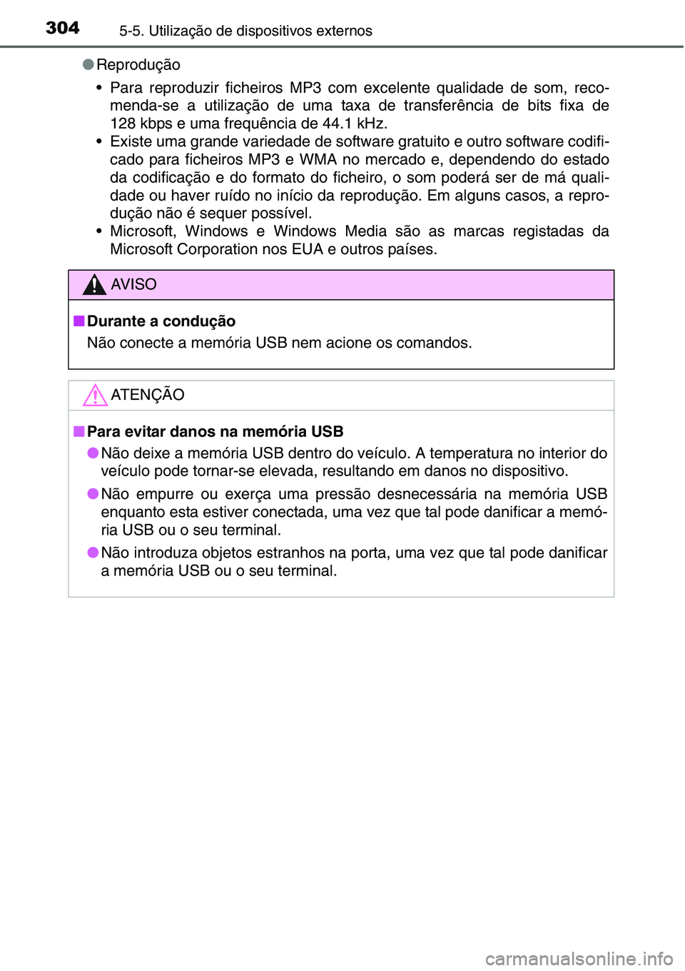 TOYOTA YARIS HATCHBACK 2015  Manual de utilização (in Portuguese) 3045-5. Utilização de dispositivos externos
●Reprodução
• Para reproduzir ficheiros MP3 com excelente qualidade de som, reco-
menda-se a utilização de uma taxa de transferência de bits fixa