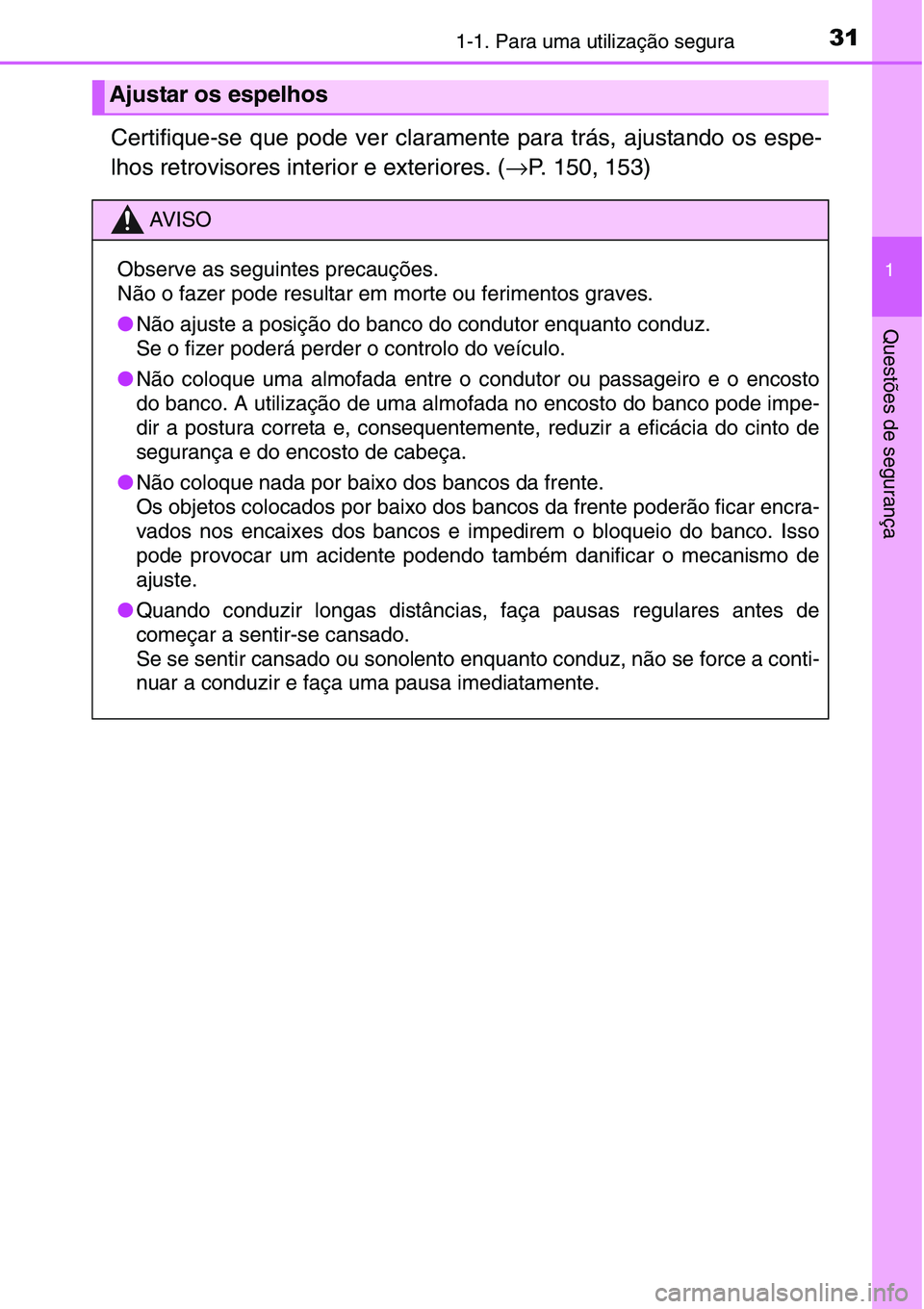 TOYOTA YARIS HATCHBACK 2015  Manual de utilização (in Portuguese) 311-1. Para uma utilização segura
1
Questões de segurança
Certifique-se que pode ver claramente para trás, ajustando os espe-
lhos retrovisores interior e exteriores. (→P. 150, 153)
Ajustar os 