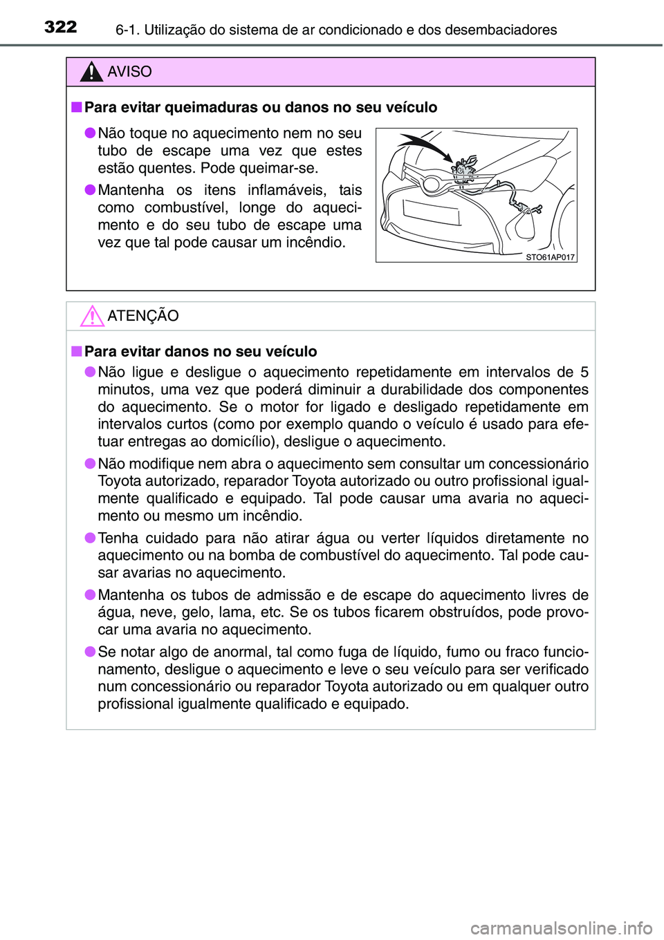 TOYOTA YARIS HATCHBACK 2015  Manual de utilização (in Portuguese) 3226-1. Utilização do sistema de ar condicionado e dos desembaciadores
AV I S O
■Para evitar queimaduras ou danos no seu veículo
ATENÇÃO
■Para evitar danos no seu veículo
●Não ligue e des