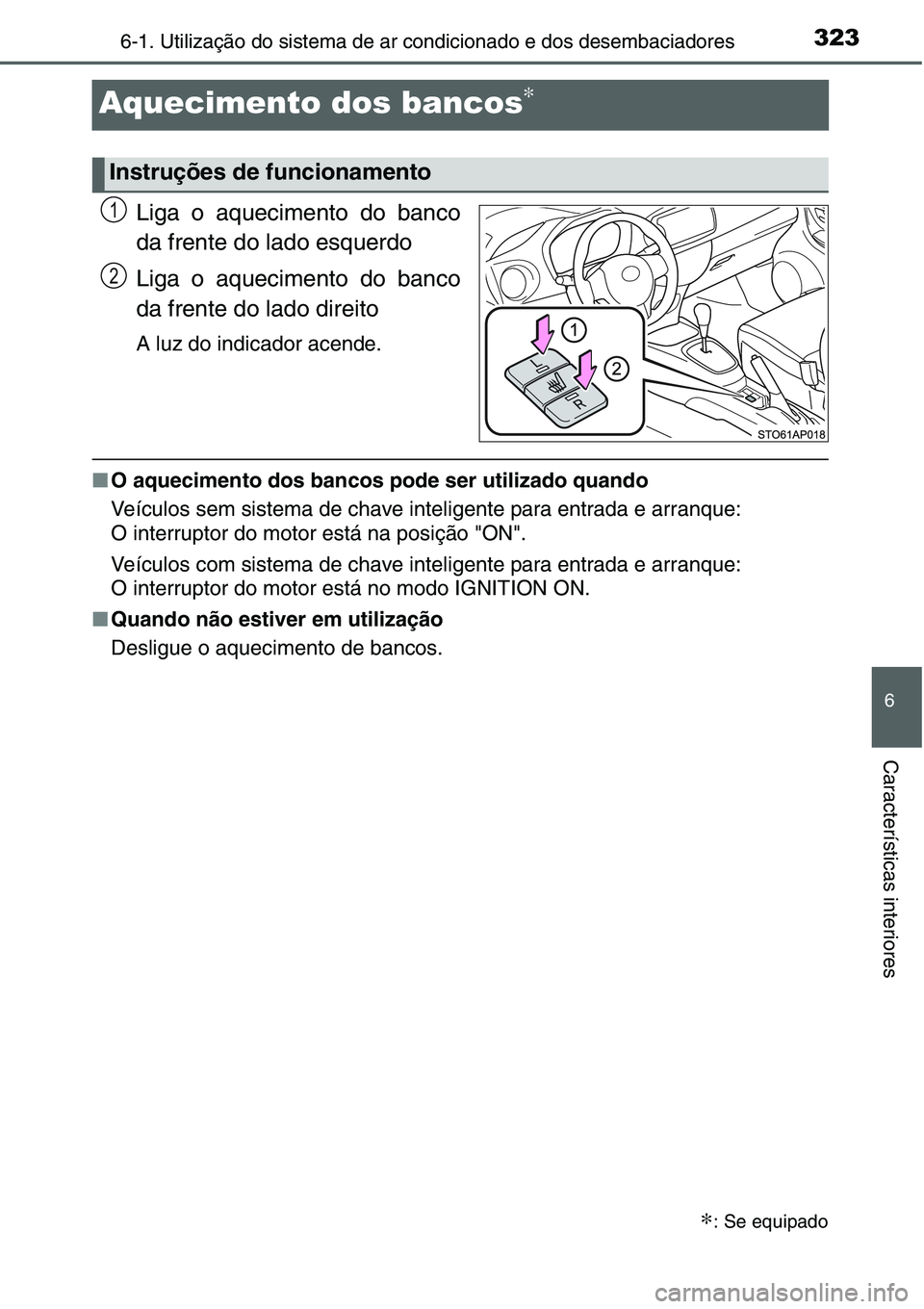 TOYOTA YARIS HATCHBACK 2015  Manual de utilização (in Portuguese) 3236-1. Utilização do sistema de ar condicionado e dos desembaciadores
6
Características interiores
Aquecimento dos bancos∗
Liga o aquecimento do banco
da frente do lado esquerdo
Liga o aquecimen