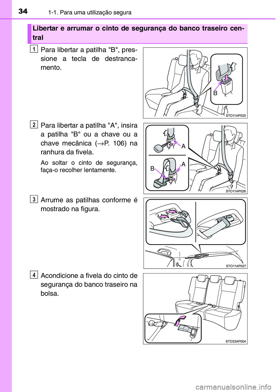 TOYOTA YARIS HATCHBACK 2015  Manual de utilização (in Portuguese) 341-1. Para uma utilização segura
Para libertar a patilha "B", pres-
sione a tecla de destranca-
mento.
Para libertar a patilha "A", insira
a patilha "B" ou a chave ou a
chav