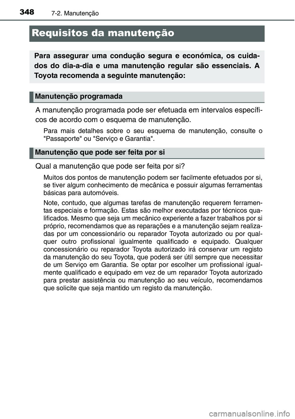 TOYOTA YARIS HATCHBACK 2015  Manual de utilização (in Portuguese) 3487-2. Manutenção
Requisitos da manutenção
A manutenção programada pode ser efetuada em intervalos específi-
cos de acordo com o esquema de manutenção.
Para mais detalhes sobre o seu esquema