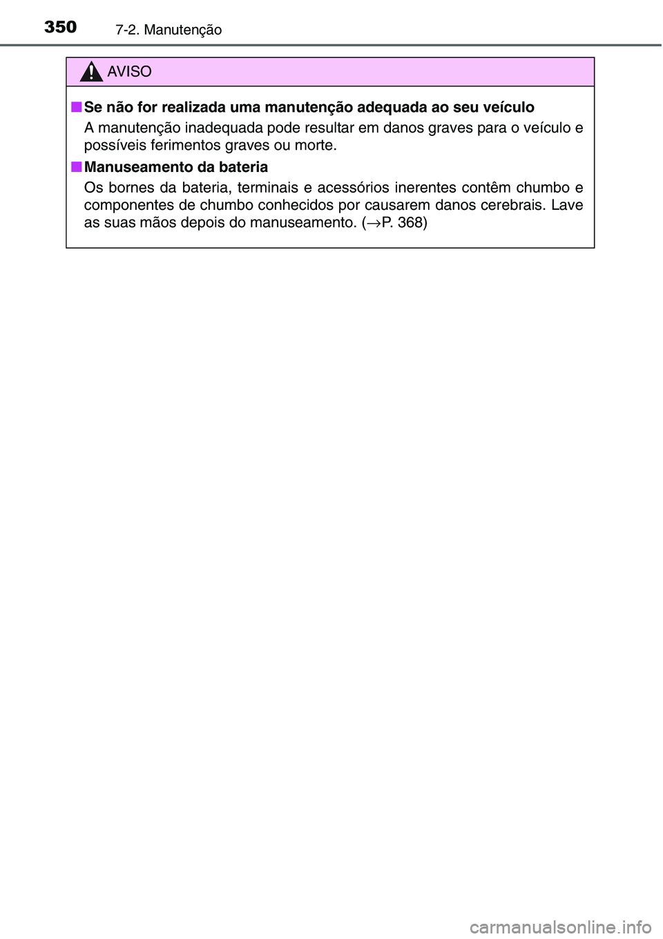 TOYOTA YARIS HATCHBACK 2015  Manual de utilização (in Portuguese) 3507-2. Manutenção
AV I S O
■Se não for realizada uma manutenção adequada ao seu veículo
A manutenção inadequada pode resultar em danos graves para o veículo e
possíveis ferimentos graves 