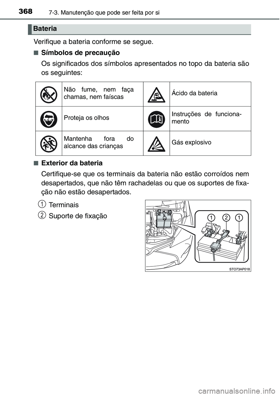 TOYOTA YARIS HATCHBACK 2015  Manual de utilização (in Portuguese) 3687-3. Manutenção que pode ser feita por si
Verifique a bateria conforme se segue.
■Símbolos de precaução
Os significados dos símbolos apresentados no topo da bateria são
os seguintes:
■Ex