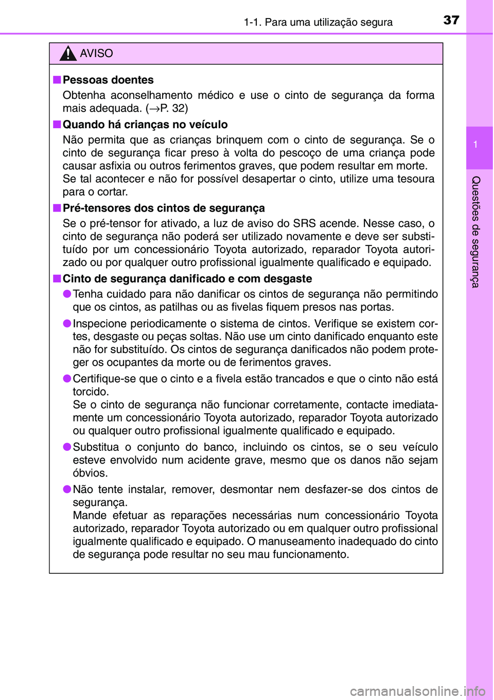 TOYOTA YARIS HATCHBACK 2015  Manual de utilização (in Portuguese) 371-1. Para uma utilização segura
1
Questões de segurança
AV I S O
■Pessoas doentes
Obtenha aconselhamento médico e use o cinto de segurança da forma
mais adequada. (→P.  3 2 )
■Quando há
