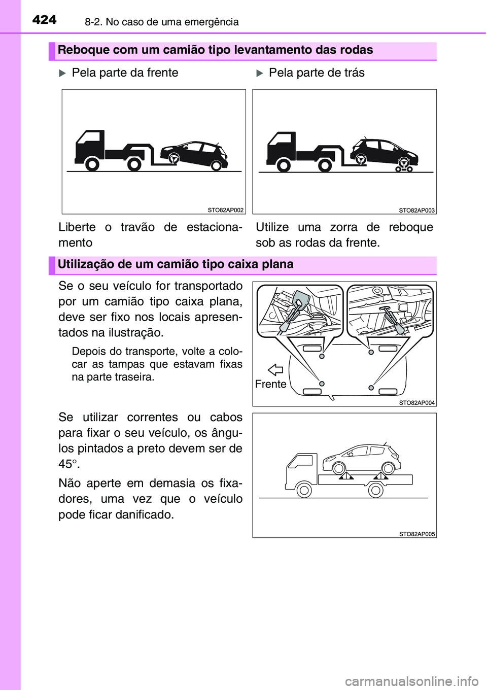 TOYOTA YARIS HATCHBACK 2015  Manual de utilização (in Portuguese) 4248-2. No caso de uma emergência
Se o seu veículo for transportado
por um camião tipo caixa plana,
deve ser fixo nos locais apresen-
tados na ilustração.
Depois do transporte, volte a colo-
car 
