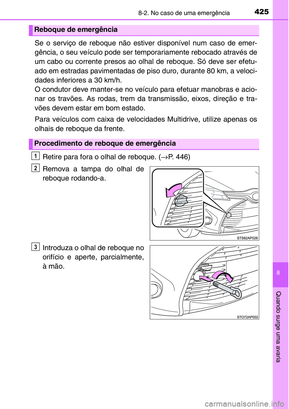 TOYOTA YARIS HATCHBACK 2015  Manual de utilização (in Portuguese) 4258-2. No caso de uma emergência
8
Quando surge uma avaria
Se o serviço de reboque não estiver disponível num caso de emer-
gência, o seu veículo pode ser temporariamente rebocado através de
u