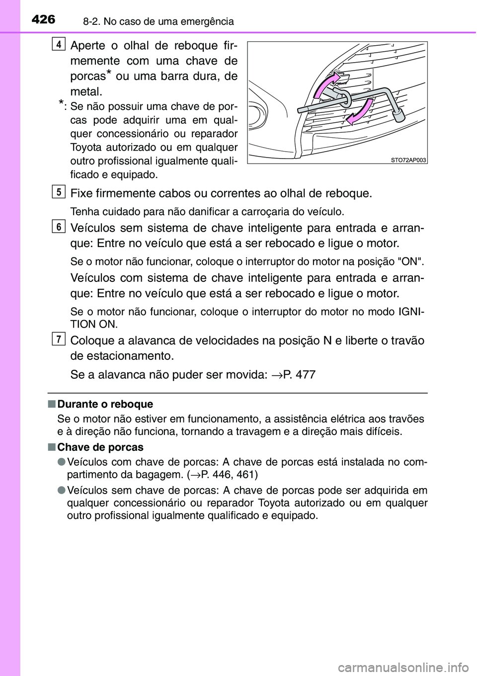 TOYOTA YARIS HATCHBACK 2015  Manual de utilização (in Portuguese) 4268-2. No caso de uma emergência
Aperte o olhal de reboque fir-
memente com uma chave de
porcas
* ou uma barra dura, de
metal.
*: Se não possuir uma chave de por-
cas pode adquirir uma em qual-
que