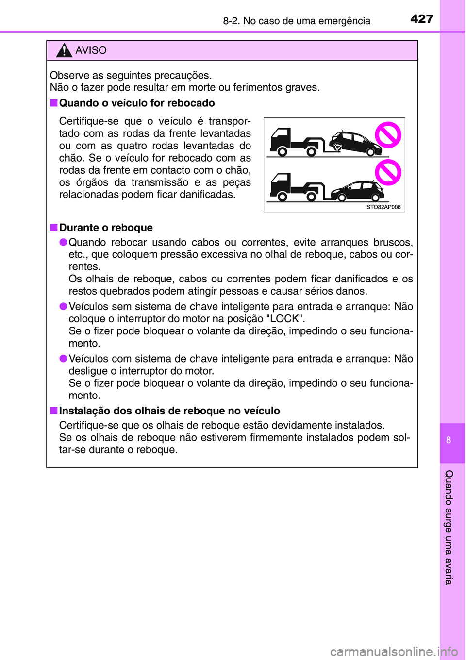 TOYOTA YARIS HATCHBACK 2015  Manual de utilização (in Portuguese) 4278-2. No caso de uma emergência
8
Quando surge uma avaria
AV I S O
Observe as seguintes precauções.
Não o fazer pode resultar em morte ou ferimentos graves.
■Quando o veículo for rebocado
■
