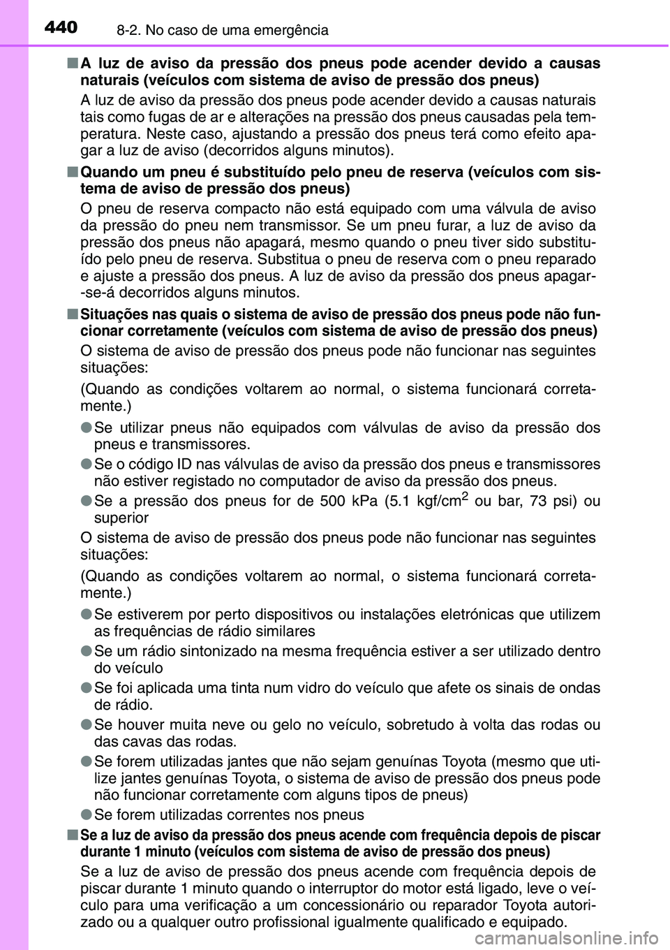 TOYOTA YARIS HATCHBACK 2015  Manual de utilização (in Portuguese) 4408-2. No caso de uma emergência
■A luz de aviso da pressão dos pneus pode acender devido a causas
naturais (veículos com sistema de aviso de pressão dos pneus)
A luz de aviso da pressão dos p
