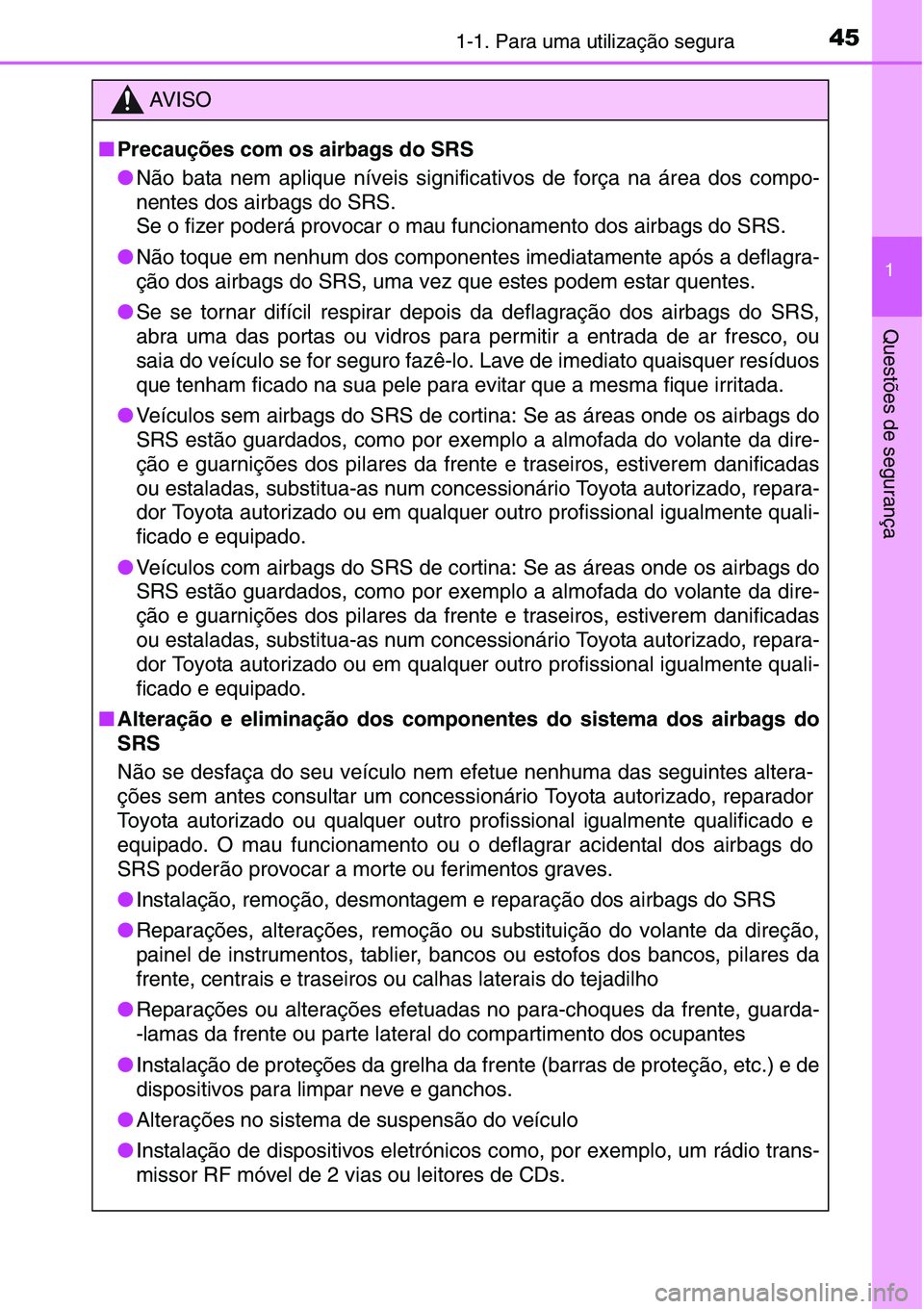 TOYOTA YARIS HATCHBACK 2015  Manual de utilização (in Portuguese) 451-1. Para uma utilização segura
1
Questões de segurança
AV I S O
■Precauções com os airbags do SRS
●Não bata nem aplique níveis significativos de força na área dos compo-
nentes dos ai