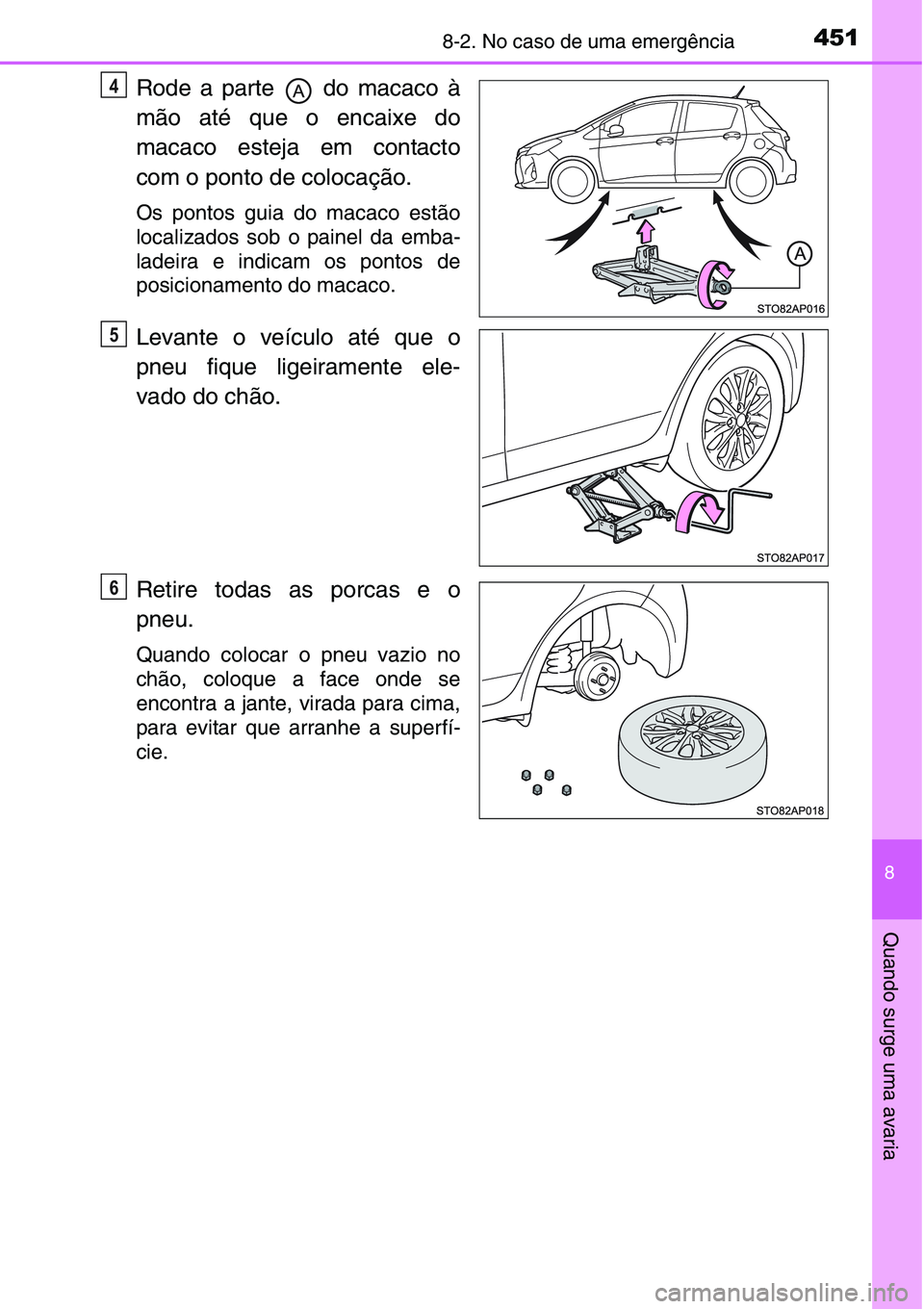 TOYOTA YARIS HATCHBACK 2015  Manual de utilização (in Portuguese) 4518-2. No caso de uma emergência
8
Quando surge uma avaria
Rode a parte   do macaco à
mão até que o encaixe do
macaco esteja em contacto
com o ponto de colocação.
Os pontos guia do macaco estã