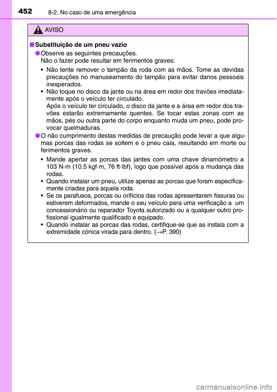 TOYOTA YARIS HATCHBACK 2015  Manual de utilização (in Portuguese) 4528-2. No caso de uma emergência
AV I S O
■Substituição de um pneu vazio
●Observe as seguintes precauções.
Não o fazer pode resultar em ferimentos graves:
• Não tente remover o tampão d
