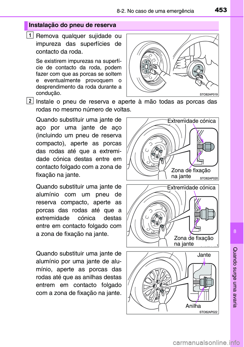 TOYOTA YARIS HATCHBACK 2015  Manual de utilização (in Portuguese) 4538-2. No caso de uma emergência
8
Quando surge uma avaria
Remova qualquer sujidade ou
impureza das superfícies de
contacto da roda.
Se existirem impurezas na superfí-
cie de contacto da roda, pod