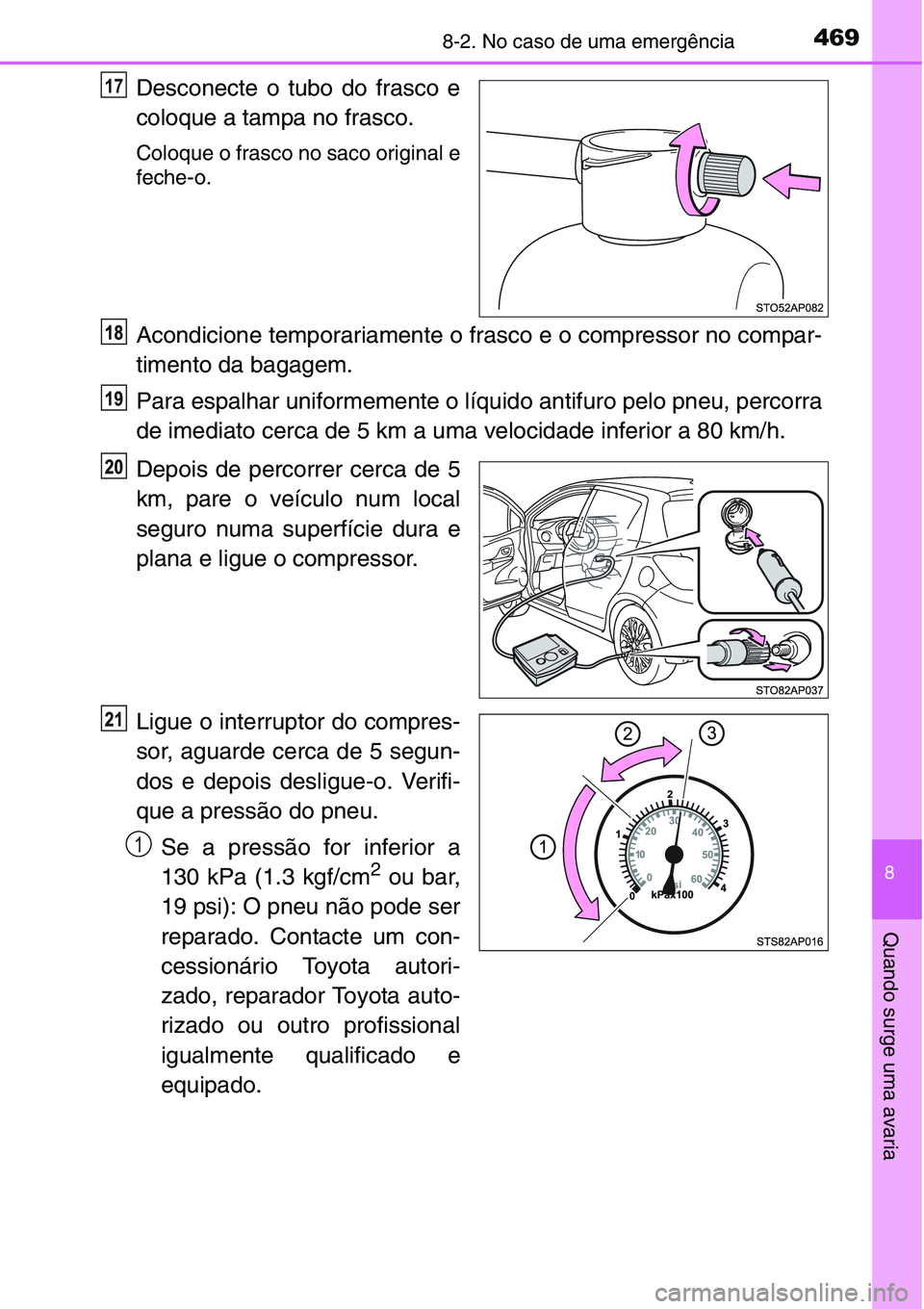 TOYOTA YARIS HATCHBACK 2015  Manual de utilização (in Portuguese) 4698-2. No caso de uma emergência
8
Quando surge uma avaria
Desconecte o tubo do frasco e
coloque a tampa no frasco.
Coloque o frasco no saco original e
feche-o.
Acondicione temporariamente o frasco 