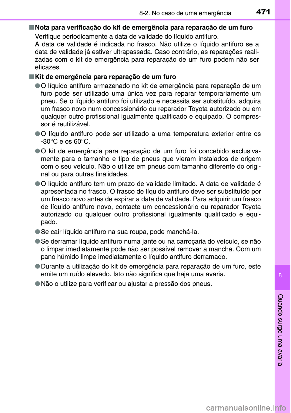 TOYOTA YARIS HATCHBACK 2015  Manual de utilização (in Portuguese) 4718-2. No caso de uma emergência
8
Quando surge uma avaria
■Nota para verificação do kit de emergência para reparação de um furo
Verifique periodicamente a data de validade do líquido antifu