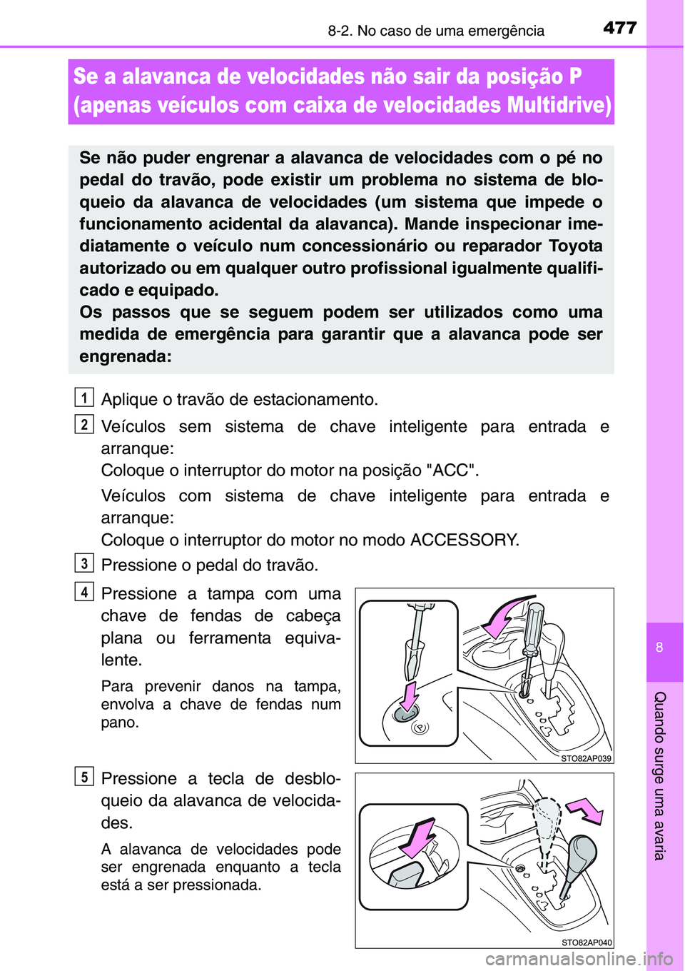 TOYOTA YARIS HATCHBACK 2015  Manual de utilização (in Portuguese) 4778-2. No caso de uma emergência
8
Quando surge uma avaria
Se a alavanca de velocidades não sair da posição P 
(apenas veículos com caixa de velocidades Multidrive)
Aplique o travão de estacion