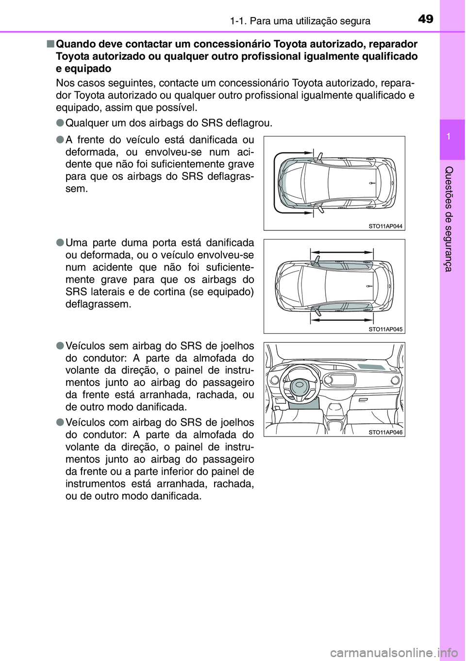 TOYOTA YARIS HATCHBACK 2015  Manual de utilização (in Portuguese) 491-1. Para uma utilização segura
1
Questões de segurança
■Quando deve contactar um concessionário Toyota autorizado, reparador
Toyota autorizado ou qualquer outro profissional igualmente quali