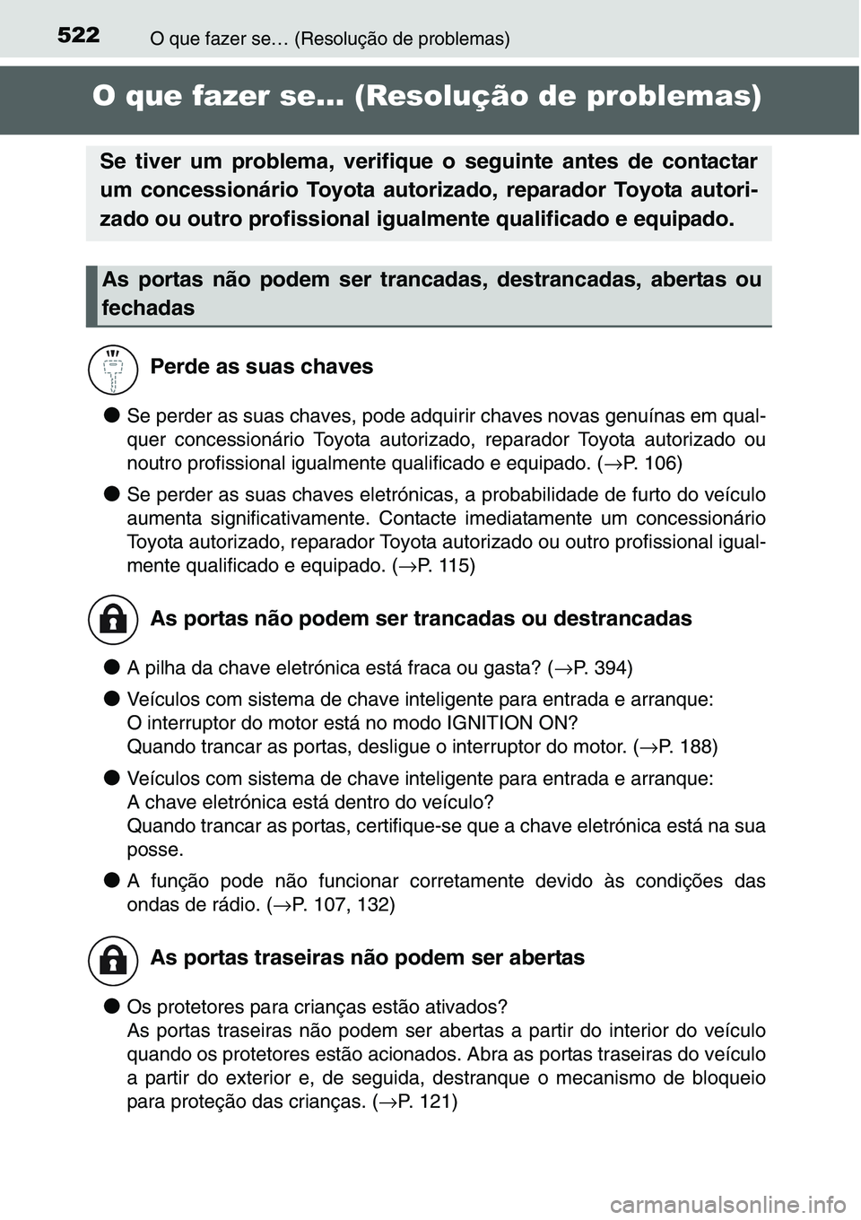 TOYOTA YARIS HATCHBACK 2015  Manual de utilização (in Portuguese) 522O que fazer se… (Resolução de problemas)
O que fazer se… (Resolução de problemas)
●Se perder as suas chaves, pode adquirir chaves novas genuínas em qual-
quer concessionário Toyota auto