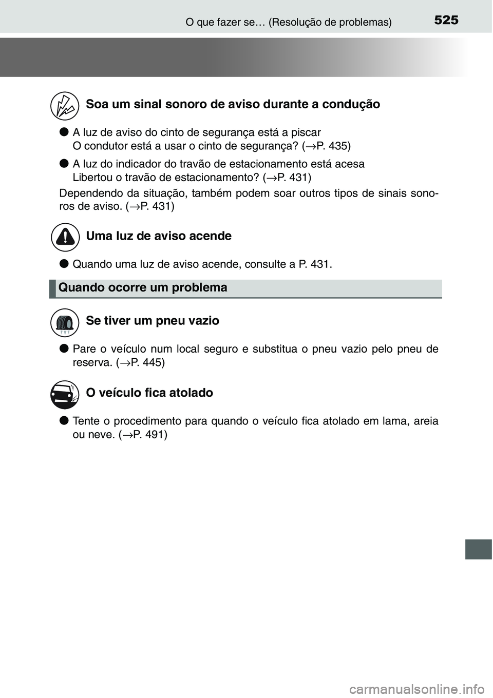 TOYOTA YARIS HATCHBACK 2015  Manual de utilização (in Portuguese) 525O que fazer se… (Resolução de problemas)
●A luz de aviso do cinto de segurança está a piscar
O condutor está a usar o cinto de segurança? (→P. 435)
●A luz do indicador do travão de e